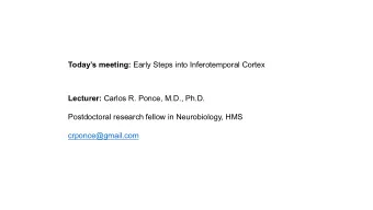 Todays meeting: Early Steps into Inferotemporal Cortex Lecturer: Carlos R. Ponce, M.D., Ph.D.