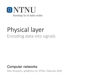Physical layer  Encoding data into signals  Computer networks  Girts Strazdins, gist@ntnu.no, NTNU