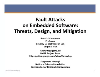 Fault Attacks  on Embedded Software:  Threats, Design, and Mitigation  Patrick Schaumont  Professor