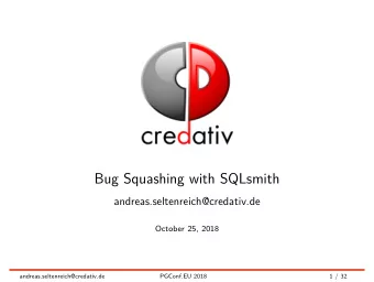 Bug Squashing with SQLsmith  andreas.seltenreich@credativ.de  October 25, 2018