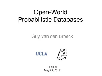Open-World  Probabilistic Databases  Guy Van den Broeck  FLAIRS  May 23, 2017  Overview 1. Why