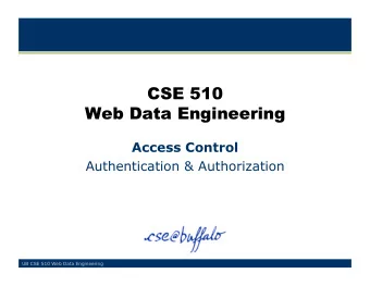 CSE 510  Web Data Engineering  Access Control  Authentication &amp; Authorization  UB CSE 510 Web