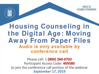 Housing Counseling in  the Digital Age: Moving  Aw ay From Paper Files  Audio is only available by