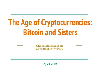 The Age of Cryptocurrencies:  Bitcoin and Sisters  Ghada Almashaqbeh  Columbia University  April