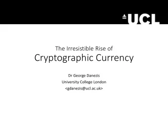 Cryptographic Currency  Dr George Danezis  University College London  &lt;gdanezis@ucl.ac.uk&gt;