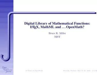 Digital Library of Mathematical Functions:  L A T  EX, MathML and ...OpenMath?  Bruce R. Miller