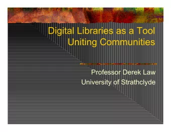 Digital Libraries as a Tool  Uniting Communities  Professor Derek Law  University of Strathclyde