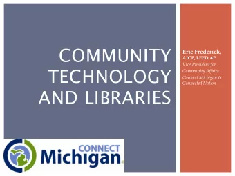 TECHNOLOGY  Community Affairs  Connect Michigan &amp;  Connected Nation  AND LIBRARIES  AGENDA  1.