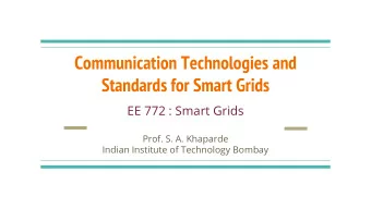 Communication Technologies and  Standards for Smart Grids  EE 772 : Smart Grids  Prof. S. A.