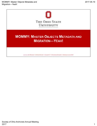 MOMMY: Master Objects Metadata and  2017.05.19  MigrationYeah!  Society of Ohio Archivists