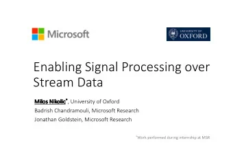 Enabling Signal Processing over  Stream Data  Mi Milos Nikolic * , University of Oxford  Badrish