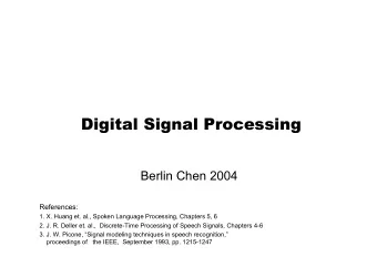 Digital Signal Processing  Berlin Chen 2004  References:  1. X. Huang et. al., Spoken Language
