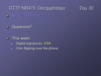 DTTF/NB479: Dszquphsbqiz  Day 30  Announcements:  Questions?  This week:  Digital signatures, DSA