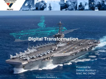 Digital Transformation  Presented by:  Delores Washburn  NIWC PAC CHENG  Distribution Statement A