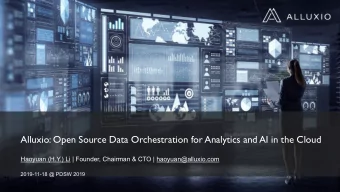 Alluxio: Open Source Data Orchestration for Analytics and AI in the Cloud  Haoyuan (H.Y.) Li |