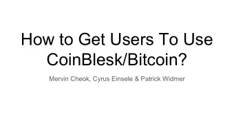 How to Get Users To Use  CoinBlesk/Bitcoin?  Mervin Cheok, Cyrus Einsele &amp; Patrick Widmer