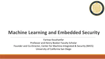 Machine Learning and Embedded Security  Farinaz Koushanfar  Professor and Henry Booker Faculty