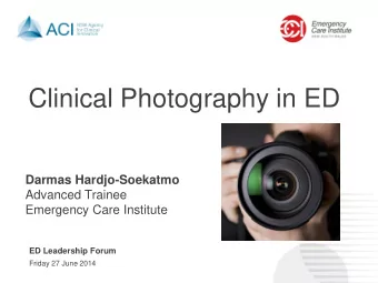 Clinical Photography in ED  Darmas Hardjo-Soekatmo  Advanced Trainee  Emergency Care Institute  ED