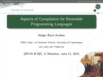 Aspects of Compilation for Reversible  Programming Languages  Holger Bock Axelsen  DIKU, Dept. of