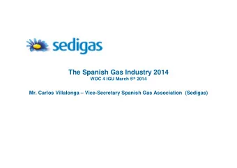 The Spanish Gas Industry 2014 WOC 4 IGU March 5 th 2014  Mr. Carlos Villalonga  Vice-Secretary