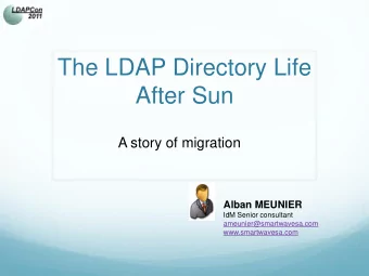The LDAP Directory Life  After Sun  A story of migration  Alban MEUNIER  IdM Senior consultant