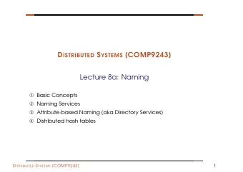 D ISTRIBUTED S YSTEMS [COMP9243]  Lecture 8a: Naming  Basic Concepts  Naming Services