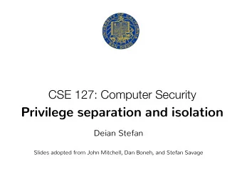 Privilege separation and isolation  Deian Stefan  Slides adopted from John Mitchell, Dan Boneh, and