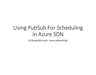Using PubSub For Scheduling  in Azure SDN  Qi Zhang (Microsoft - Azure Networking)  Azure
