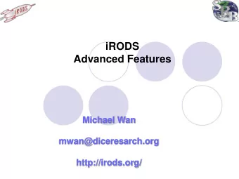 iRODS  Advanced Features  Michael Wan  mwan@diceresarch.org  http://irods.org/  iRods advanced