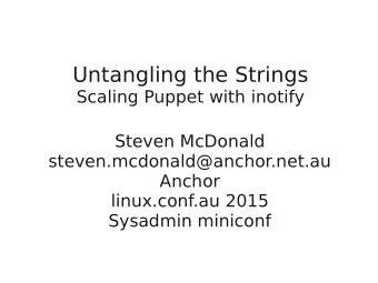 Untangling the Strings  Scaling Puppet with inotify  Steven McDonald  steven.mcdonald@anchor.net.au