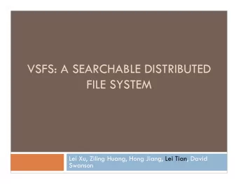 VSFS: A SEARCHABLE DISTRIBUTED  FILE SYSTEM  Lei Xu, Ziling Huang, Hong Jiang, Lei Tian, David