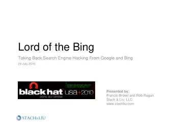 Lord of the Bing  Taking Back Search Engine Hacking From Google and Bing  29 July 2010  Presented
