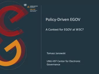Policy-Driven EGOV  A Context for EGOV at W3C?  Tomasz Janowski  UNU-IIST Center for Electronic