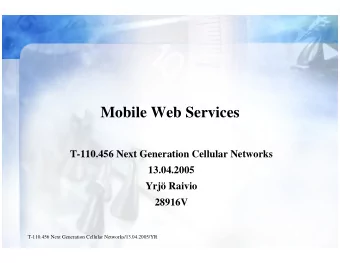Mobile Web Services  T-110.456 Next Generation Cellular Networks  13.04.2005  Yrj Raivio  28916V