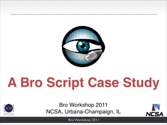 A Bro Script Case Study  Bro Workshop 2011  NCSA, Urbana-Champaign, IL  Bro Workshop 2011  No