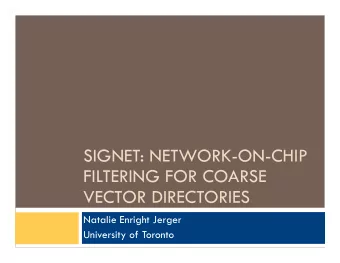 SIGNET: NETWORK-ON-CHIP  FILTERING FOR COARSE  VECTOR DIRECTORIES  Natalie Enright Jerger
