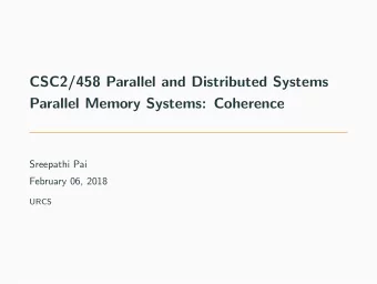 CSC2/458 Parallel and Distributed Systems  Parallel Memory Systems: Coherence  Sreepathi Pai