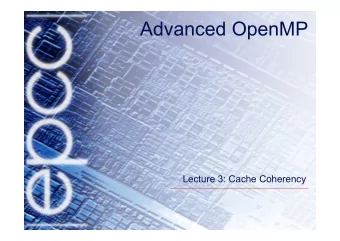 Advanced OpenMP  Lecture 3: Cache Coherency  Cache coherency  Main difficulty in building