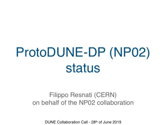 ProtoDUNE-DP (NP02)  status  Filippo Resnati (CERN)  on behalf of the NP02 collaboration DUNE