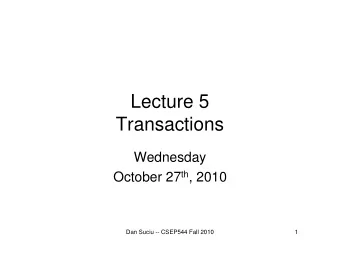 Lecture 5  Transactions  Wednesday October 27 th , 2010  Dan Suciu -- CSEP544 Fall 2010  1