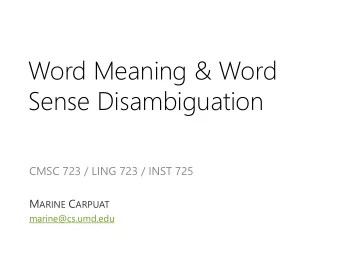 Word Meaning &amp; Word  Sense Disambiguation  CMSC 723 / LING 723 / INST 725 M ARINE C ARPUAT