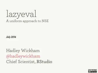 lazyeval  A uniform approach to NSE  July 2016 Hadley Wickham  @hadleywickham  Chief