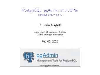 PostgreSQL, pgAdmin, and JOINs  PDBM 7.37.3.1.5  Dr. Chris Mayfield  Department of Computer