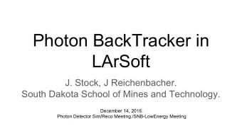 Photon BackTracker in  LArSoft  J. Stock, J Reichenbacher.  South Dakota School of Mines and