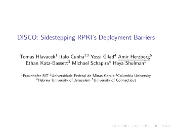 DISCO: Sidestepping RPKIs Deployment Barriers Tomas Hlavacek 1 Italo Cunha 23 Yossi Gilad 4 Amir