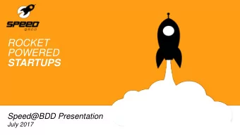POWERED  STARTUPS  Speed@BDD Presentation  July 2017  SPEED@BDD IN A NUTSHELL  Speed@BDD is a