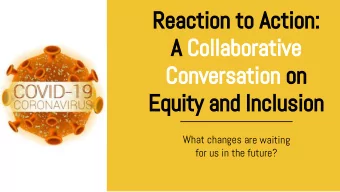 Reaction to Action:  A Collaborative  Conversation on  Equity and Inclusion  What changes are