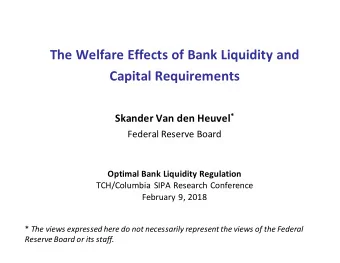 The Welfare Effects of Bank Liquidity and  Capital Requirements Skander Van den Heuvel *  Federal