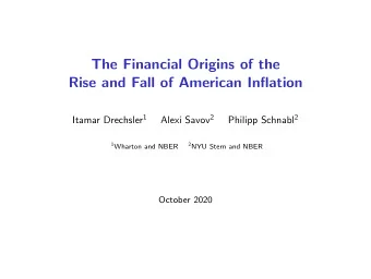 The Financial Origins of the  Rise and Fall of American Inflation Itamar Drechsler 1 Alexi Savov 2