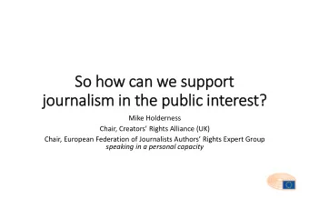So how can we support  journalism in the public interest?  Mike Holderness  Chair, Creators